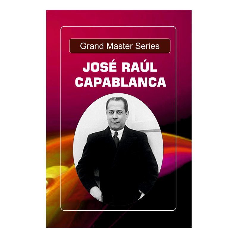 Grandmaster Series: José Raúl Capablanca's Timeless Chess Classics with Computer Analysis