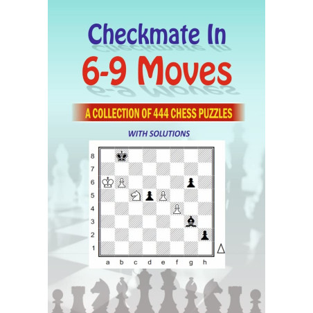 Checkmate in 6-9 Moves : A collection of 444 chess puzzles with solutions