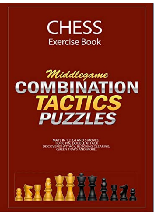 Chess Exercise Book - Middlegame Combinations, Tactics and Mate in 1,2,3,4,5 Moves puzzles
