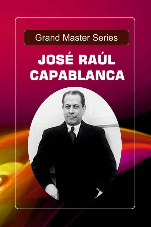 Grandmaster Series: José Raúl Capablanca's Timeless Chess Classics with Computer Analysis