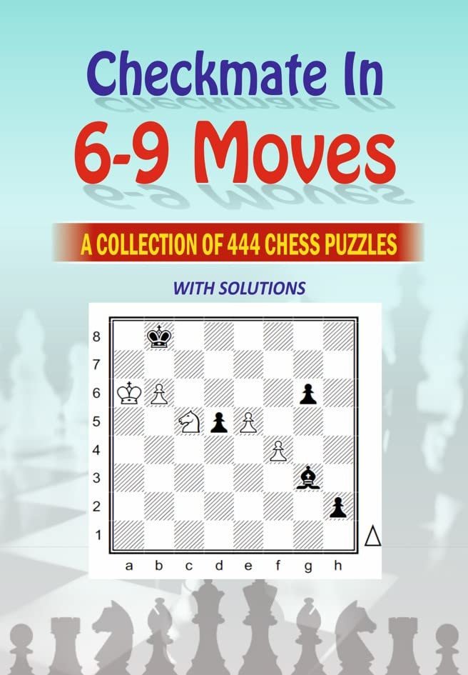 Checkmate in 6-9 Moves : A collection of 444 chess puzzles with solutions