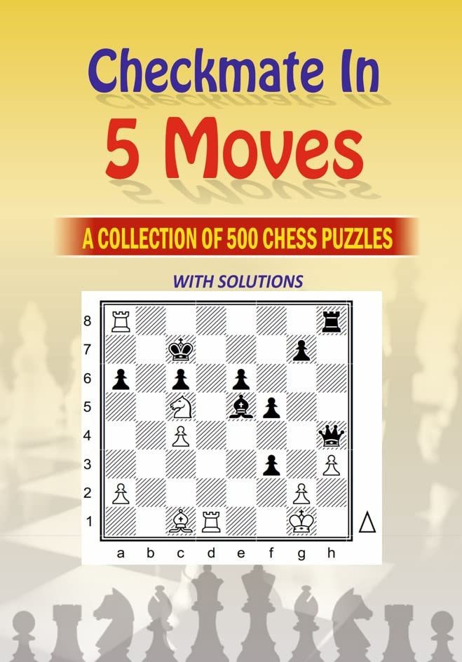 Mate in 5 Moves : A collection of 500 chess puzzles with solutions